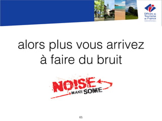 alors plus vous arrivez
à faire du bruit
65
 