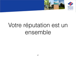Votre réputation est un
ensemble
67
 