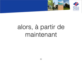 alors, à partir de
maintenant
80
 