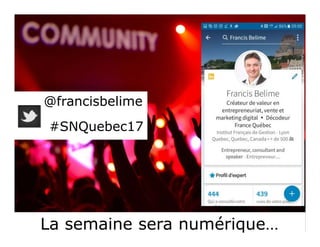 La semaine sera numérique…La semaine sera numérique…
@francisbelime
#SNQuebec17
@francisbelime
#SNQuebec17
 