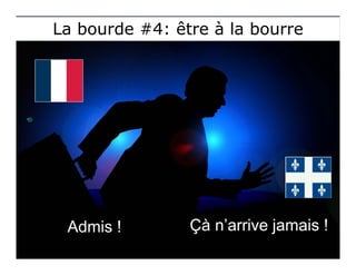 Çà n’arrive jamais !Admis !
La bourde #4: être à la bourreLa bourde #4: être à la bourre
 
