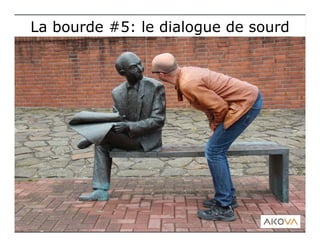 La bourde #5: le dialogue de sourdLa bourde #5: le dialogue de sourd
 
