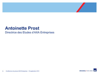 5 
Conférence de presse AXA Entreprises - 19 septembre 2014 
Antoinette Prost 
Directrice des Etudes d’AXA Entreprises  