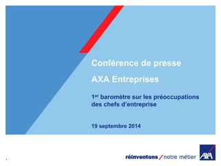 1 
19 septembre 2014 
Conférence de presse AXA Entreprises 
1er baromètre sur les préoccupations des chefs d’entreprise  