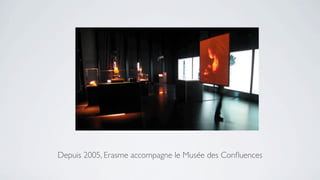 Depuis 2005, Erasme accompagne le Musée des Conﬂuences
 