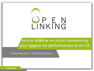 Mesurer le ROI de ses actions webmarketing

pour gagner en performances et en CA
10 Décembre 2013 – CCI Nantes St-Nazaire

Confidentiel

1

 