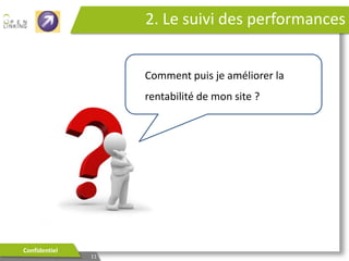 Aller plus loin?

 Taux de rebond
 Taux de transformation
ROI / ROI indirects

Confidentiel

11

 