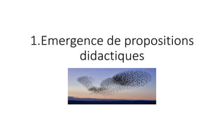 1.Emergence de propositions
didactiques
 