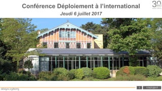 Cliquez et modifiez le titre
1 17/07/2017
Conférence Déploiement à l’international
Jeudi 6 juillet 2017
 