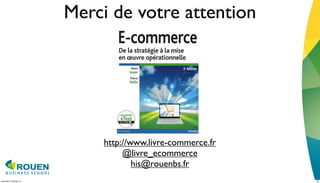 Merci de votre attention




                             http://www.livre-commerce.fr
                                  @livre_ecommerce
                                     his@rouenbs.fr
mercredi 15 février 12                                      22
 