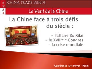 - l'affaire Bo Xilai
- le XVIIIème Congrès
  - la crise mondiale




     Conférence Eric Meyer – Pékin
 