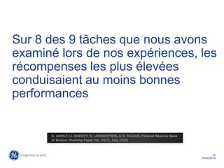 22
19/05/2015
Sur 8 des 9 tâches que nous avons
examiné lors de nos expériences, les
récompenses les plus élevées
conduisaient au moins bonnes
performances
 