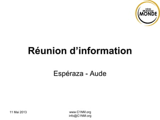 11 Mai 2013 www.C1NM.org
info@C1NM.org
Réunion d’information
Espéraza - Aude
 
