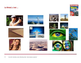 12 14 juin 2016 –Inter-Mines Lorraine / Mines Nancy Artem – Brésii: eldorado ou labyritnhe?
Le Brésil, c´est ...
 