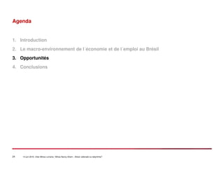 24 14 juin 2016 –Inter-Mines Lorraine / Mines Nancy Artem – Brésii: eldorado ou labyritnhe?
Agenda
1. Introduction
2. Le macro-environnement de l´économie et de l´emploi au Brésil
3. Opportunités
4. Conclusions
 