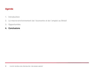 30 14 juin 2016 –Inter-Mines Lorraine / Mines Nancy Artem – Brésii: eldorado ou labyritnhe?
Agenda
1. Introduction
2. Le macro-environnement de l´économie et de l´emploi au Brésil
3. Opportunités
4. Conclusions
 