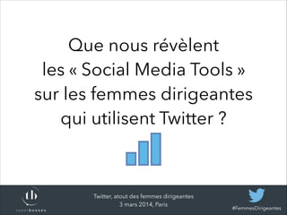 Que nous révèlent
les « Social Media Tools »
sur les femmes dirigeantes
qui utilisent Twitter ?

Twitter, atout des femmes...