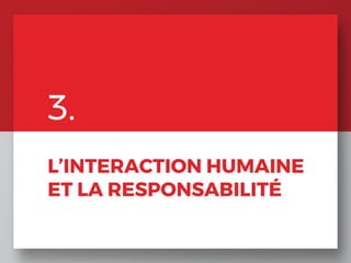 3.
L’INTERACTION HUMAINE
ET LA RESPONSABILITÉ
 