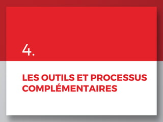 4.
LES OUTILS ET PROCESSUS
COMPLÉMENTAIRES
 