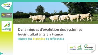 1
Dynamiques d’évolution des systèmes
bovins allaitants en France
Regard sur 8 années de références
 