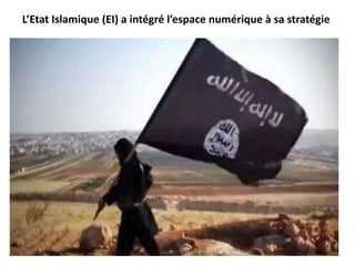 L’Etat Islamique (EI) a intégré l’espace numérique à sa stratégie
 