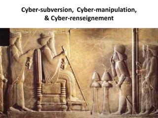 Cyber-subversion, Cyber-manipulation,
& Cyber-renseignement
 