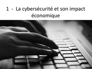 1 - La cybersécurité et son impact
économique
 