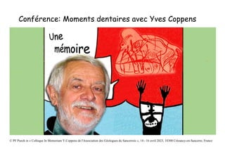 Conférence: Moments dentaires avec Yves Coppens
© PF Puech in « Colloque In Memoriam Y.Coppens de l'Association des Géologues du Sancerrois », 14 - 16 avril 2023, 18300 Crézancy-en-Sancerre, France
 