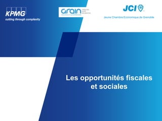Jeune Chambre Economique de Grenoble




Les opportunités fiscales
      et sociales
 