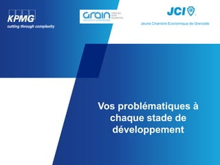 Jeune Chambre Economique de Grenoble




Vos problématiques à
  chaque stade de
  développement
 