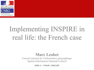 Marc Leobet Conseil national de l’information géographique Spatial Information National Council Implementing INSPIRE in real life: the French case 