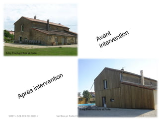 Avant 
intervention 
Eddy Fruchard Bois et Paille 
Après intervention 
Eddy Fruchard Bois et Paille 
SIRET = 528 019 201 00011 Sarl Bois et Paille Charpente Eddy Fruchard Code APE/NAF 4391 A 
 