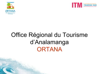 Office Régional du Tourisme
d’Analamanga
ORTANA
 