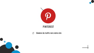 Pinterest
Générer du traffic vers votre site
 