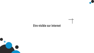 Etre visible sur internet
 