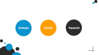 Technique -> Contenu -> Popularité
 