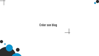 Créer son blog
 