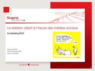 La relation client à l’heure des médias sociaux Nicolas PEENE Senior Manager CRM Sopra Consulting E-marketing 2012 