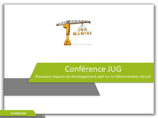 Conférence JUG
Nouveaux impacts du développement web sur le référencement naturel
1
Confidentiel
 