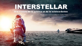 INTERSTELLAR
À la croisée de la science et de la science-fiction
Par Sébastien Carassou et Étienne Ledolley Poher
 