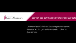 Les clients professionnels peuvent gérer les centres
de couts, les budgets et les coûts des objets, en
libre-service.
GESTION DES CENTRES DE COÛTS ET DES BUDGETS
 