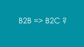 B2B => B2C ?
 