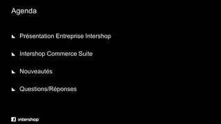 Agenda
 Présentation Entreprise Intershop
 Intershop Commerce Suite
 Nouveautés
 Questions/Réponses
 