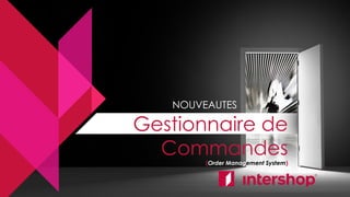 NOUVEAUTES
Gestionnaire de
Commandes
(Order Management System)
 