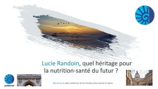 Lucie Randoin, quel héritage pour
la nutrition-santé du futur ?
Bienvenue à cette conférence de 45 minutes entre science et nature
 