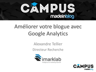 Améliorer votre blogue avec
Google Analytics
Alexandre Tellier
Directeur Recherche
 
