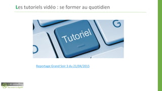 Les tutoriels vidéo : se former au quotidien
Reportage Grand Soir 3 du 21/04/2015
 
