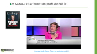 Les MOOCS et la formation professionnelle
Interview Cécile Dejoux 7 jours sur la planète mai 2015
 