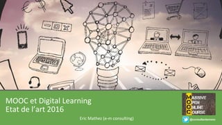 MOOC et Digital Learning
Etat de l’art 2016
Eric Mathez (e-m consulting) @consultantsmooc
 