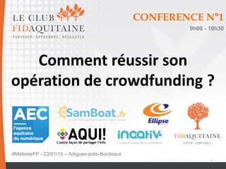 23 janvier 2015 1
CONFERENCE N°1
9h00 - 10h30
Comment réussir son
opération de crowdfunding ?
#MatinéeFP - 23/01/15 – Artigues-près-Bordeaux
 